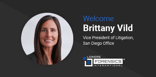 Welcome Brittany Vild, Vice President of litigation, San DIego Office, Lowers Forensics International 